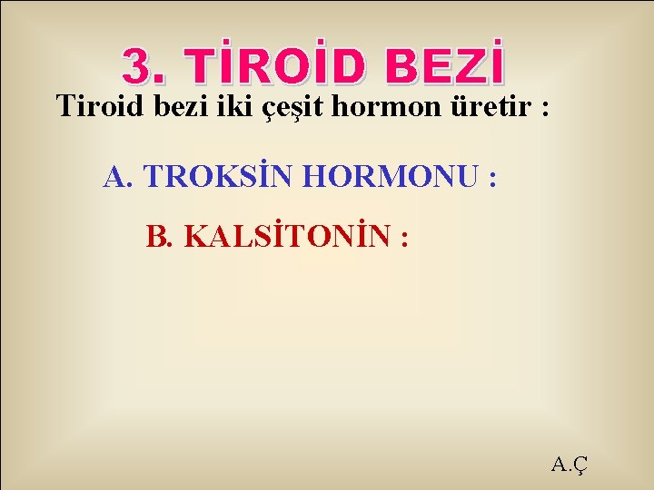 Tiroid bezi iki çeşit hormon üretir : A. TROKSİN HORMONU : B. KALSİTONİN :