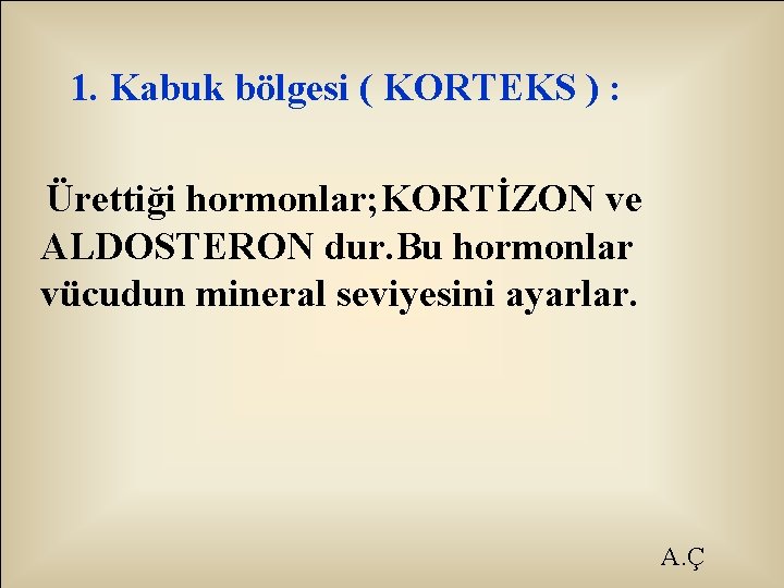 1. Kabuk bölgesi ( KORTEKS ) : Ürettiği hormonlar; KORTİZON ve ALDOSTERON dur. Bu