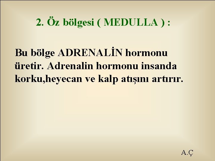 2. Öz bölgesi ( MEDULLA ) : Bu bölge ADRENALİN hormonu üretir. Adrenalin hormonu