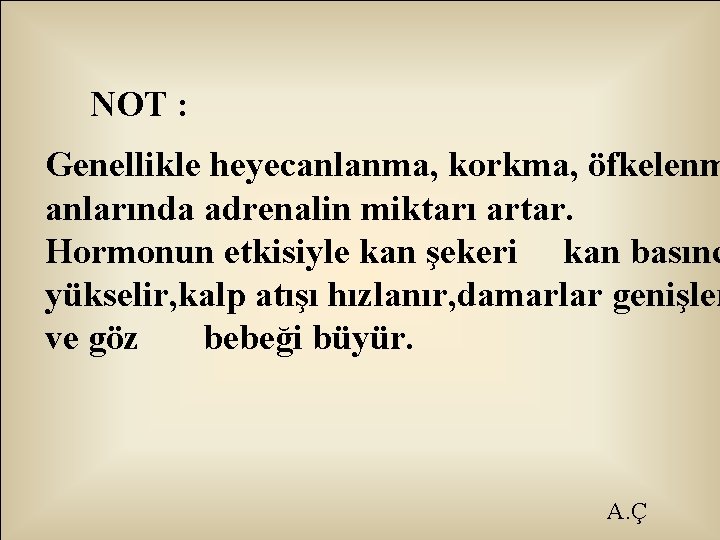 NOT : Genellikle heyecanlanma, korkma, öfkelenm anlarında adrenalin miktarı artar. Hormonun etkisiyle kan şekeri