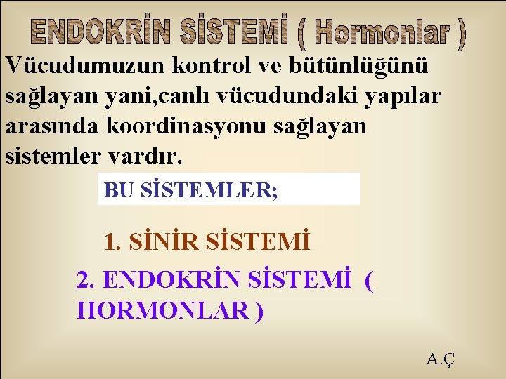 Vücudumuzun kontrol ve bütünlüğünü sağlayan yani, canlı vücudundaki yapılar arasında koordinasyonu sağlayan sistemler vardır.