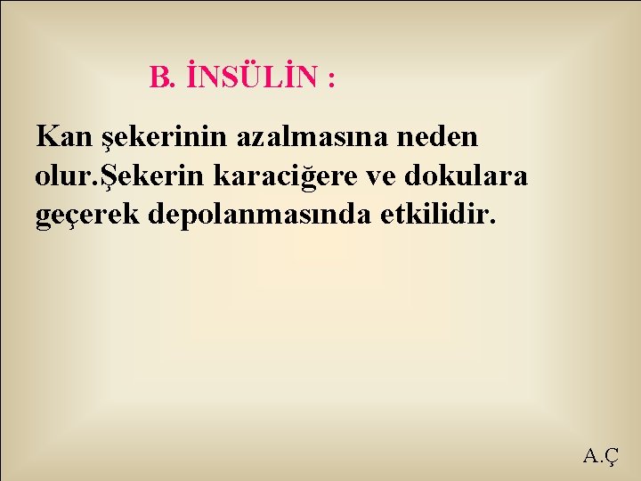 B. İNSÜLİN : Kan şekerinin azalmasına neden olur. Şekerin karaciğere ve dokulara geçerek depolanmasında