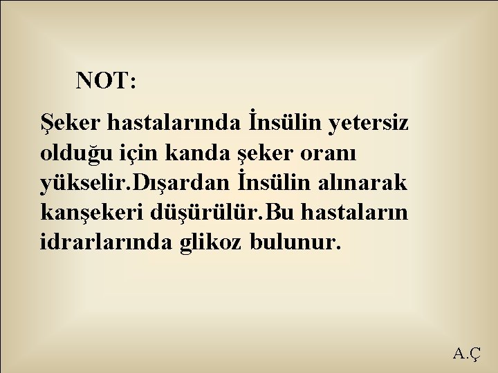 NOT: Şeker hastalarında İnsülin yetersiz olduğu için kanda şeker oranı yükselir. Dışardan İnsülin alınarak