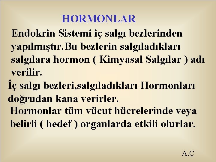 HORMONLAR Endokrin Sistemi iç salgı bezlerinden yapılmıştır. Bu bezlerin salgıladıkları salgılara hormon ( Kimyasal