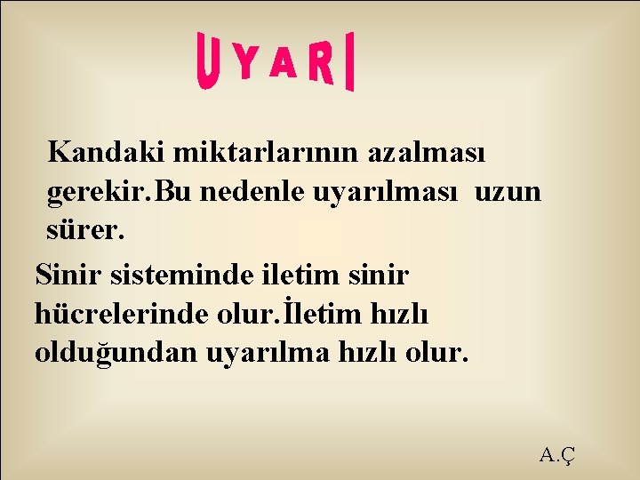 Kandaki miktarlarının azalması gerekir. Bu nedenle uyarılması uzun sürer. Sinir sisteminde iletim sinir hücrelerinde