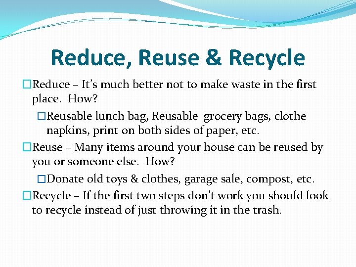 Reduce, Reuse & Recycle �Reduce – It’s much better not to make waste in