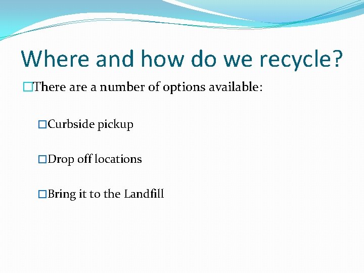 Where and how do we recycle? �There a number of options available: �Curbside pickup
