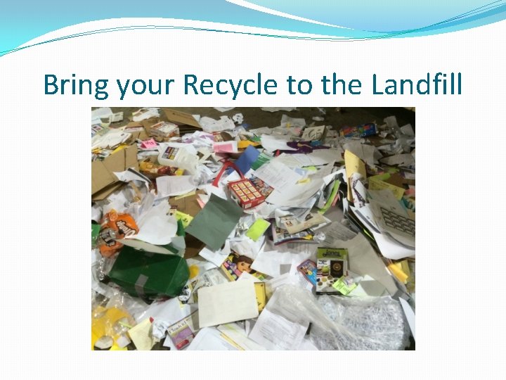 Bring your Recycle to the Landfill 