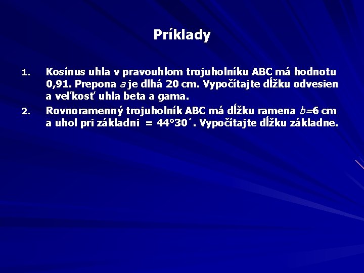 Príklady 1. 2. Kosínus uhla v pravouhlom trojuholníku ABC má hodnotu 0, 91. Prepona