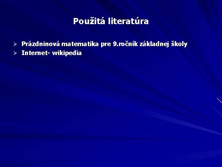 Použitá literatúra Ø Prázdninová matematika pre 9. ročník základnej školy Ø Internet- wikipedia 