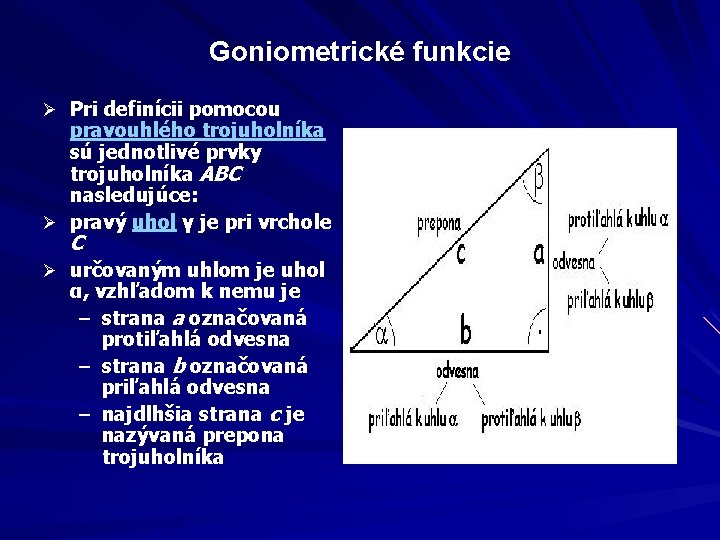 Goniometrické funkcie Ø Pri definícii pomocou pravouhlého trojuholníka sú jednotlivé prvky trojuholníka ABC nasledujúce: