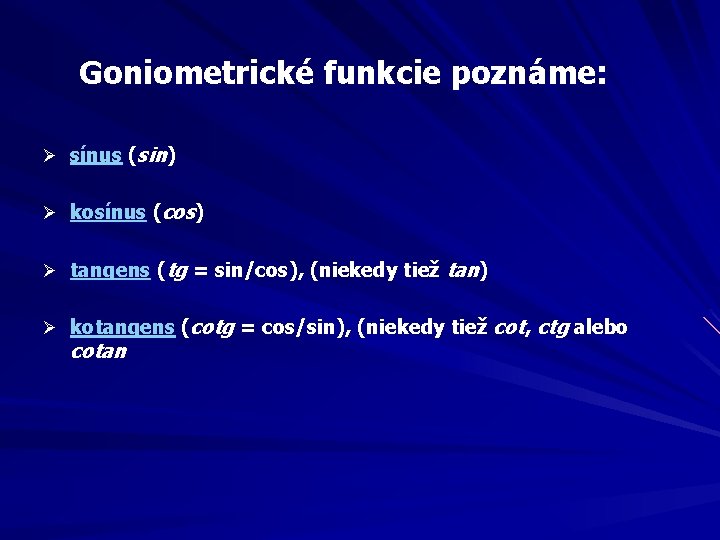 Goniometrické funkcie poznáme: Ø sínus (sin) Ø kosínus (cos) Ø tangens (tg = sin/cos),