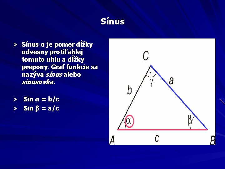 Sínus Ø Sínus α je pomer dĺžky odvesny protiľahlej tomuto uhlu a dĺžky prepony.