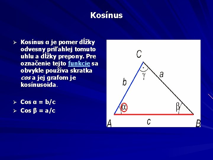 Kosínus Ø Kosínus α je pomer dĺžky odvesny priľahlej tomuto uhlu a dĺžky prepony.