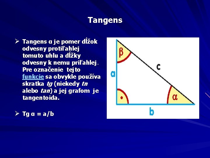Tangens Ø Tangens α je pomer dĺžok odvesny protiľahlej tomuto uhlu a dĺžky odvesny