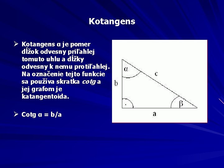 Kotangens Ø Kotangens α je pomer dĺžok odvesny priľahlej tomuto uhlu a dĺžky odvesny