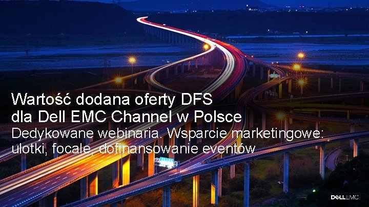 Wartość dodana oferty DFS dla Dell EMC Channel w Polsce Dedykowane webinaria. Wsparcie marketingowe: