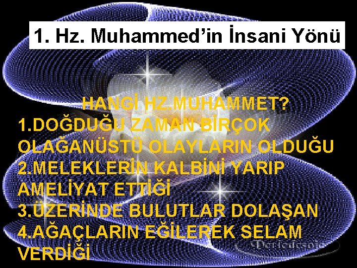 1. Hz. Muhammed’in İnsani Yönü HANGİ HZ. MUHAMMET? 1. DOĞDUĞU ZAMAN BİRÇOK OLAĞANÜSTÜ OLAYLARIN