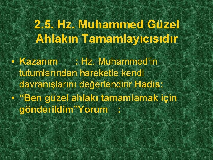 2. 5. Hz. Muhammed Güzel Ahlakın Tamamlayıcısıdır • Kazanım : Hz. Muhammed’in tutumlarından hareketle