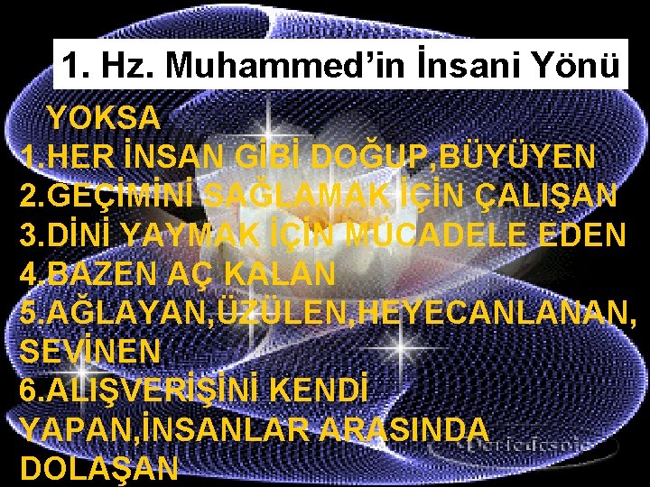 1. Hz. Muhammed’in İnsani Yönü YOKSA 1. HER İNSAN GİBİ DOĞUP, BÜYÜYEN 2. GEÇİMİNİ