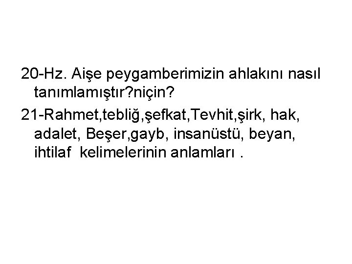 20 Hz. Aişe peygamberimizin ahlakını nasıl tanımlamıştır? niçin? 21 Rahmet, tebliğ, şefkat, Tevhit, şirk,