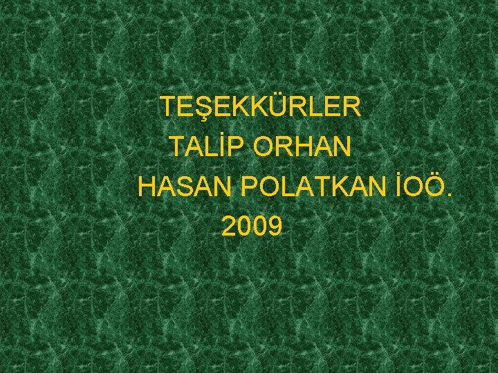 TEŞEKKÜRLER TALİP ORHAN HASAN POLATKAN İOÖ. 2009 