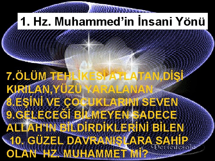 1. Hz. Muhammed’in İnsani Yönü 7. ÖLÜM TEHLİKESİ ATLATAN, DİŞİ KIRILAN, YÜZÜ YARALANAN 8.