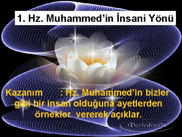 1. Hz. Muhammed’in İnsani Yönü Kazanım : Hz. Muhammed’in bizler gibi bir insan olduğuna