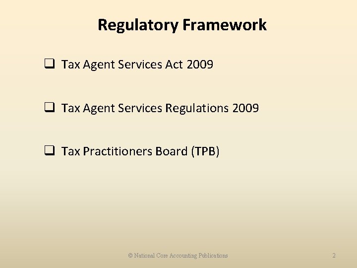 Regulatory Framework q Tax Agent Services Act 2009 q Tax Agent Services Regulations 2009