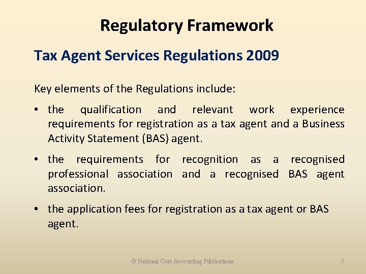 Regulatory Framework Tax Agent Services Regulations 2009 Key elements of the Regulations include: •