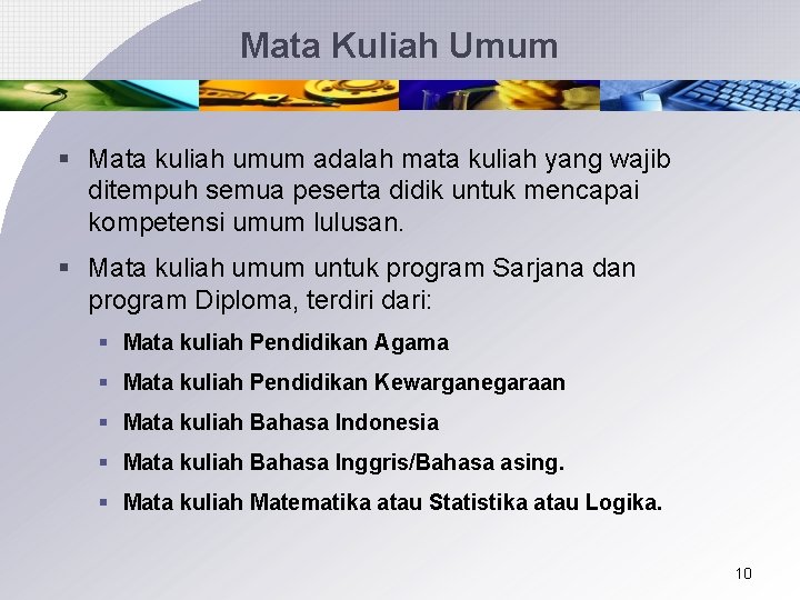 Mata Kuliah Umum § Mata kuliah umum adalah mata kuliah yang wajib ditempuh semua