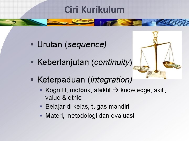 Ciri Kurikulum § Urutan (sequence) § Keberlanjutan (continuity) § Keterpaduan (integration) § Kognitif, motorik,