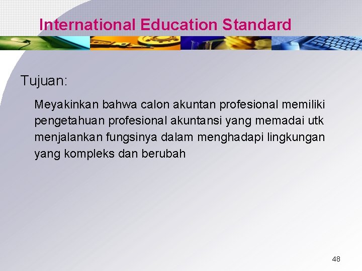 International Education Standard Tujuan: Meyakinkan bahwa calon akuntan profesional memiliki pengetahuan profesional akuntansi yang