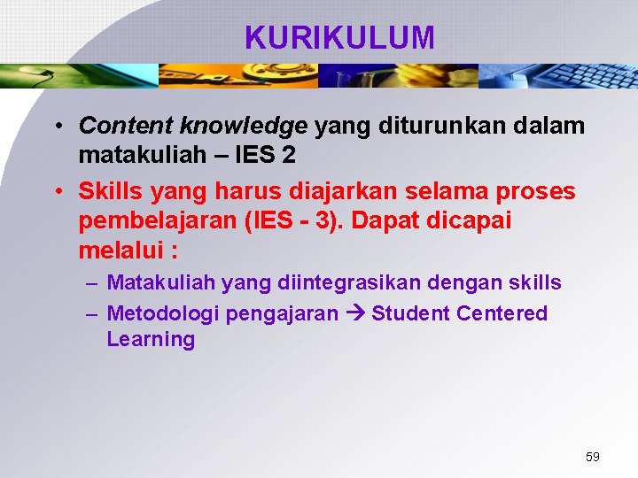 KURIKULUM • Content knowledge yang diturunkan dalam matakuliah – IES 2 • Skills yang