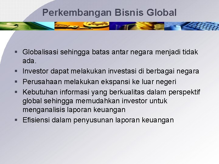 Perkembangan Bisnis Global § Globalisasi sehingga batas antar negara menjadi tidak ada. § Investor