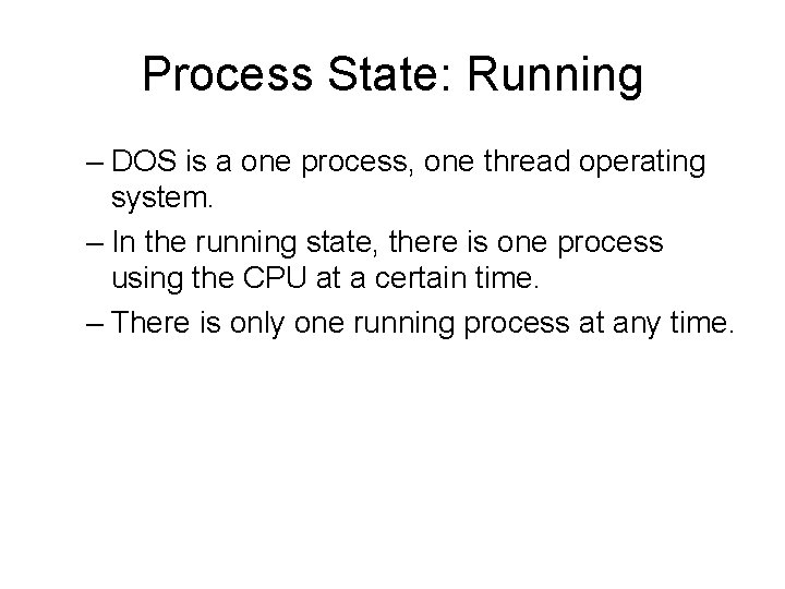 Process State: Running – DOS is a one process, one thread operating system. –