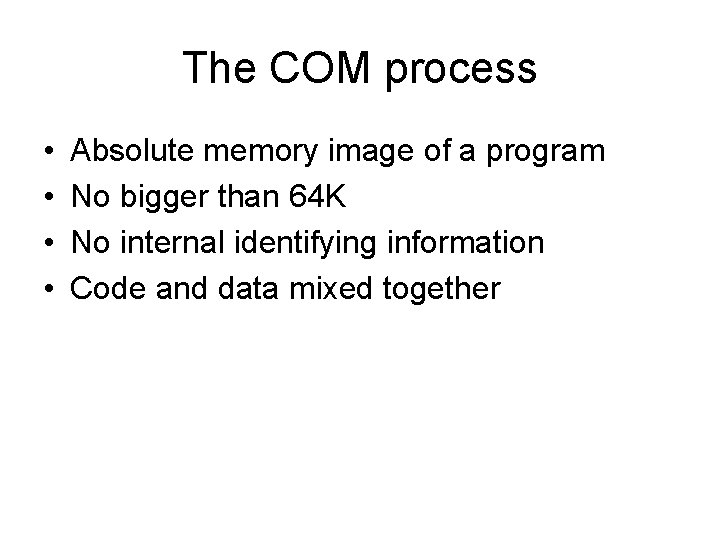The COM process • • Absolute memory image of a program No bigger than