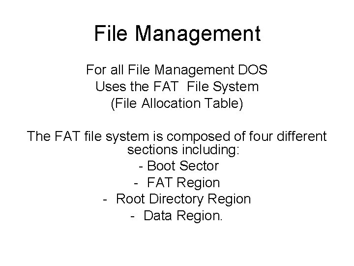 File Management For all File Management DOS Uses the FAT File System (File Allocation