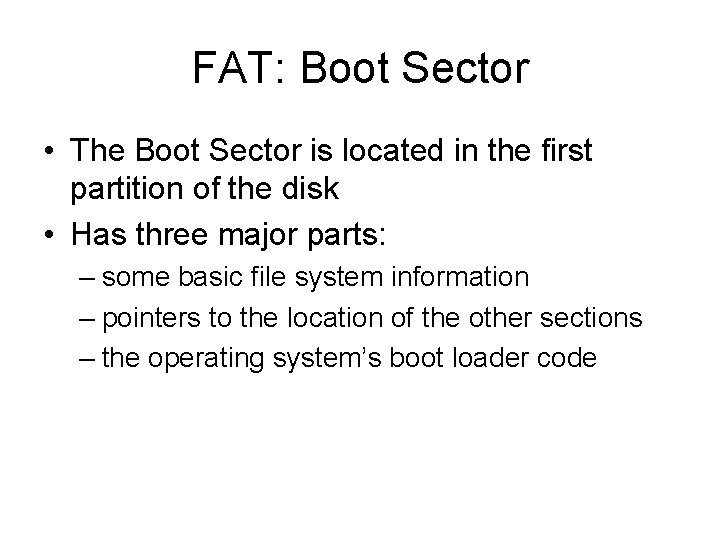 FAT: Boot Sector • The Boot Sector is located in the first partition of