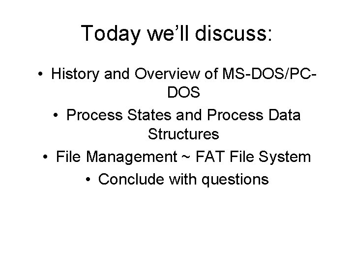 Today we’ll discuss: • History and Overview of MS-DOS/PCDOS • Process States and Process