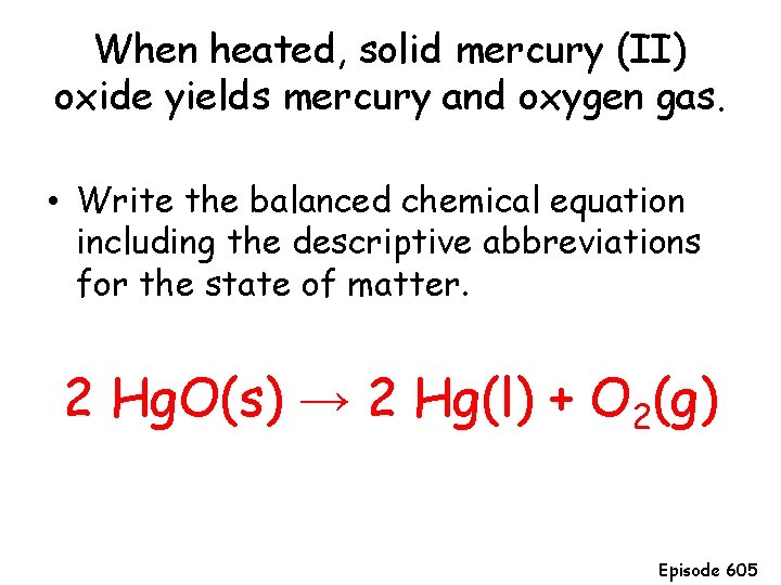 When heated, solid mercury (II) oxide yields mercury and oxygen gas. • Write the When heated, solid mercury (II) oxide yields mercury and oxygen gas. • Write the