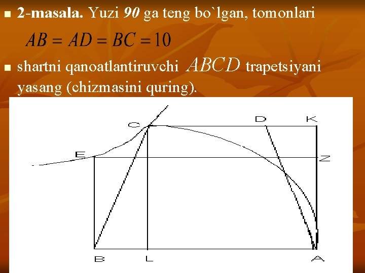 n n 2 -masala. Yuzi 90 ga teng bo`lgan, tomonlari shartni qanoatlantiruvchi ABCD trapetsiyani