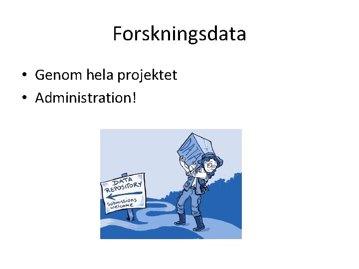 Forskningsdata • Genom hela projektet • Administration! 