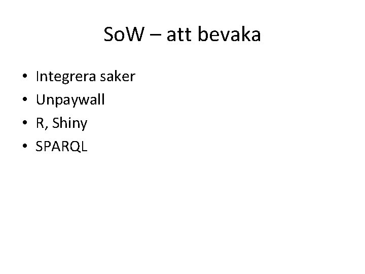 So. W – att bevaka • • Integrera saker Unpaywall R, Shiny SPARQL 