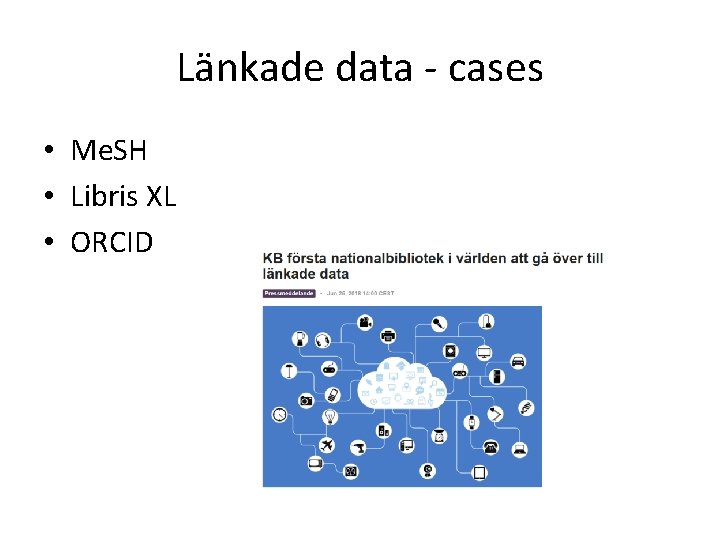 Länkade data - cases • Me. SH • Libris XL • ORCID 