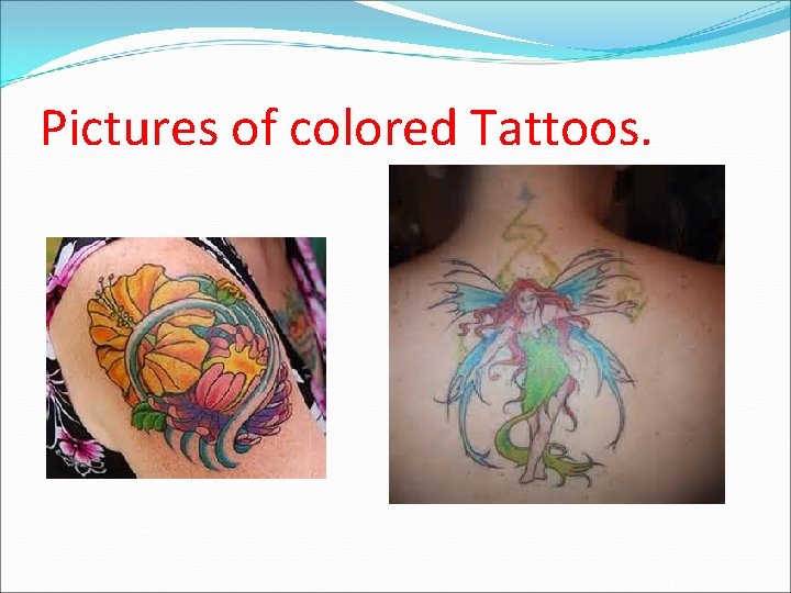 Pictures of colored Tattoos. 