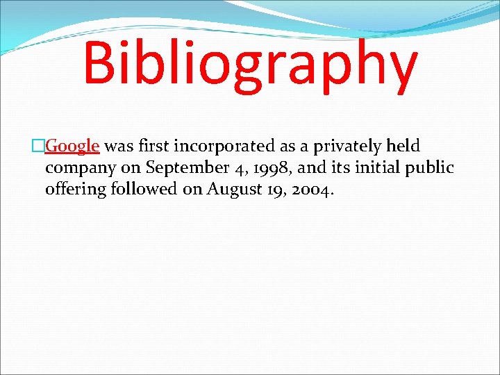 Bibliography �Google was first incorporated as a privately held company on September 4, 1998,