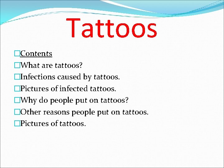 Tattoos �Contents �What are tattoos? �Infections caused by tattoos. �Pictures of infected tattoos. �Why