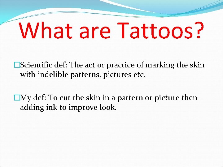 What are Tattoos? �Scientific def: The act or practice of marking the skin with