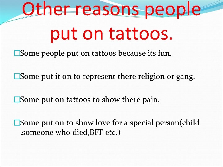 Other reasons people put on tattoos. �Some people put on tattoos because its fun.